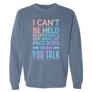 I Can't Be Held Responsible For What My Face Does When You Gift Garment-Dyed Sweatshirt