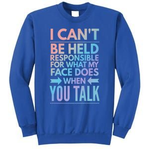 I Can't Be Held Responsible For What My Face Does When You Gift Sweatshirt