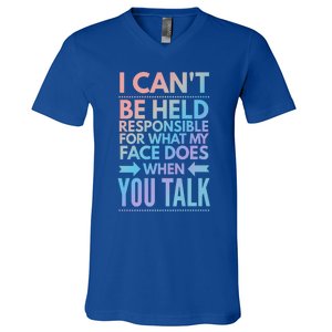 I Can't Be Held Responsible For What My Face Does When You Gift V-Neck T-Shirt