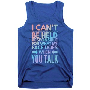 I Can't Be Held Responsible For What My Face Does When You Gift Tank Top