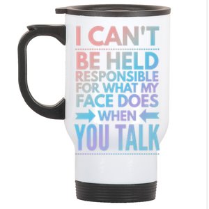 I Can't Be Held Responsible For What My Face Does When You Gift Stainless Steel Travel Mug