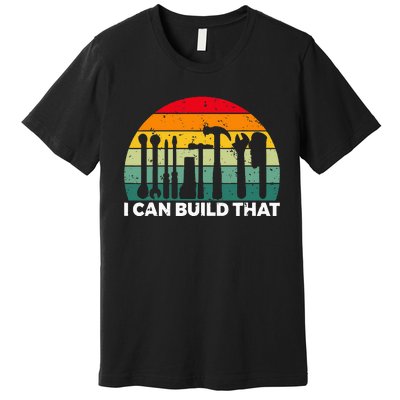 I Can Build That Handyman Woodwork Craftsman Premium T-Shirt