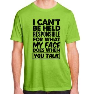 I Can't Be Held Responsible For What My Face Does When You Meaningful Gift Adult ChromaSoft Performance T-Shirt