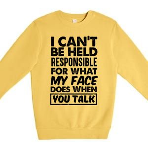 I Can't Be Held Responsible For What My Face Does When You Meaningful Gift Premium Crewneck Sweatshirt