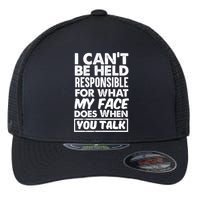 I Can't Be Held Responsible For What My Face Does When You Meaningful Gift Flexfit Unipanel Trucker Cap