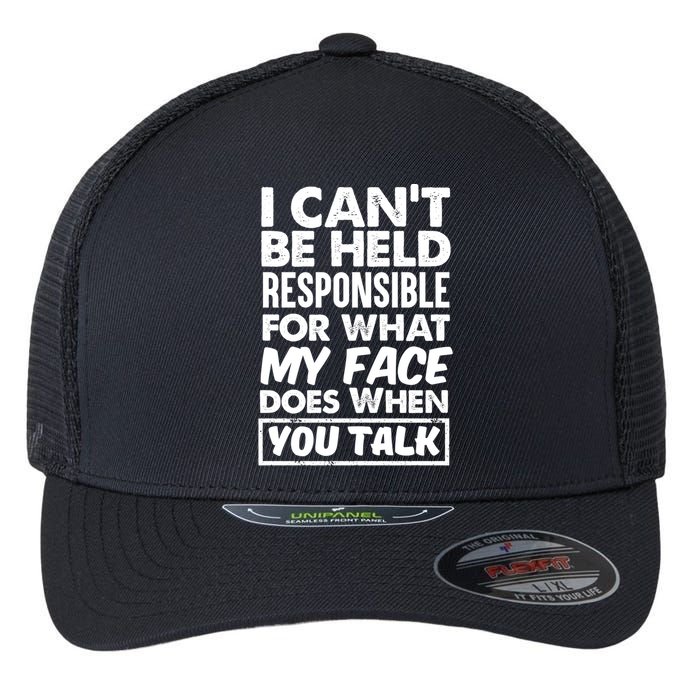 I Can't Be Held Responsible For What My Face Does When You Meaningful Gift Flexfit Unipanel Trucker Cap