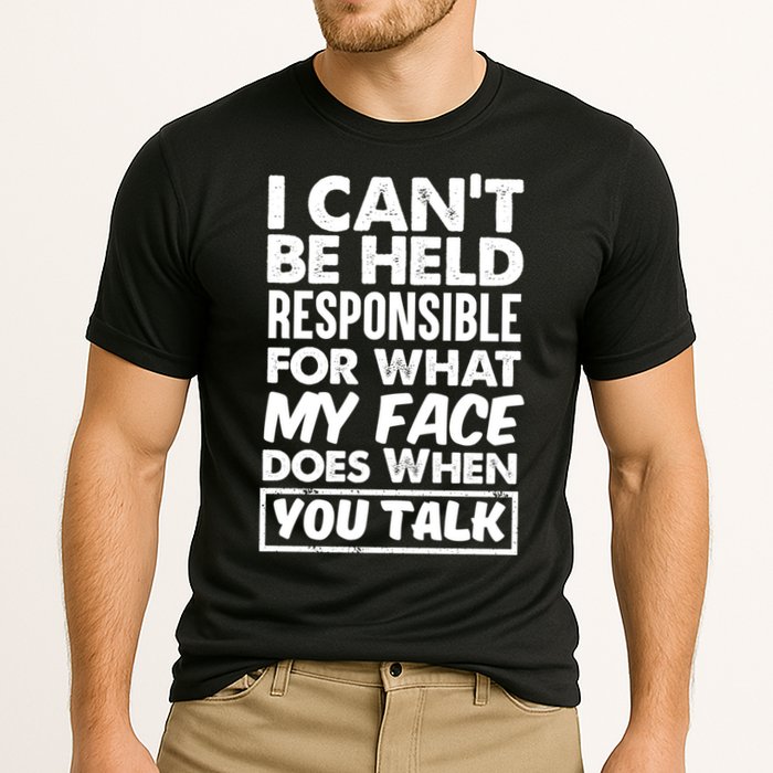 I Can't Be Held Responsible For What My Face Does When You Meaningful Gift Performance Shirt