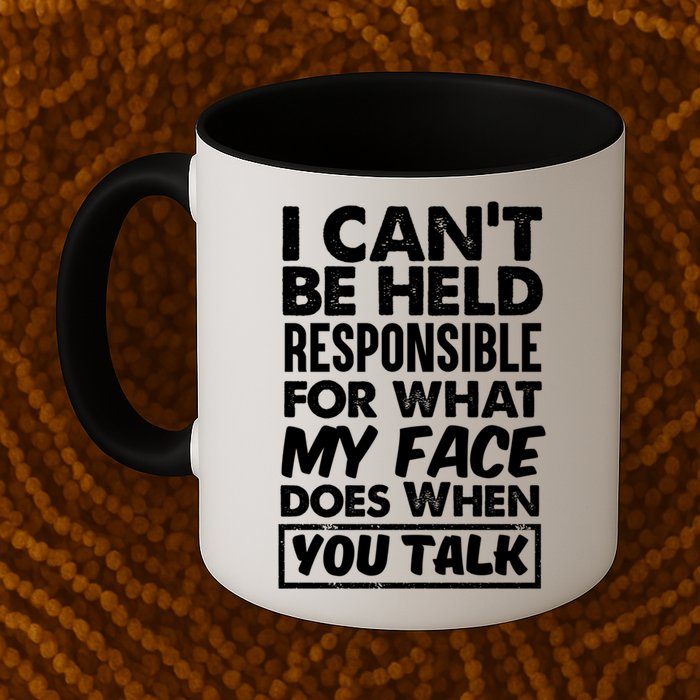I Can't Be Held Responsible For What My Face Does When You Meaningful Gift Mug