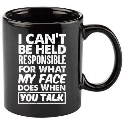 I Can't Be Held Responsible For What My Face Does When You Meaningful Gift 11oz C Handle Ceramic Mug