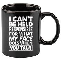 I Can't Be Held Responsible For What My Face Does When You Meaningful Gift 11oz C Handle Ceramic Mug