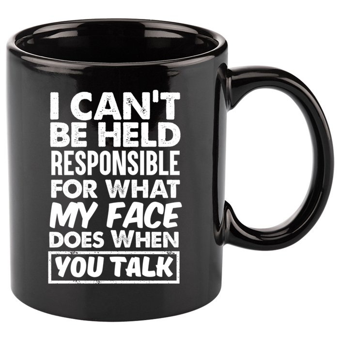 I Can't Be Held Responsible For What My Face Does When You Meaningful Gift 11oz C Handle Ceramic Mug