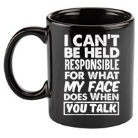 I Can't Be Held Responsible For What My Face Does When You Meaningful Gift 11oz C Handle Ceramic Mug