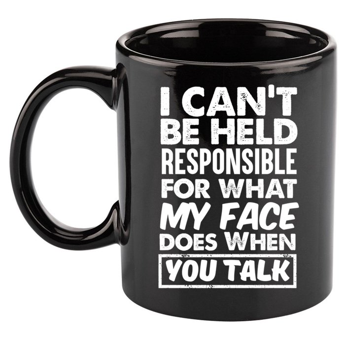 I Can't Be Held Responsible For What My Face Does When You Meaningful Gift 11oz C Handle Ceramic Mug