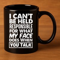 I Can't Be Held Responsible For What My Face Does When You Meaningful Gift 11oz C Handle Ceramic Mug