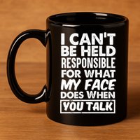 I Can't Be Held Responsible For What My Face Does When You Meaningful Gift 11oz C Handle Ceramic Mug