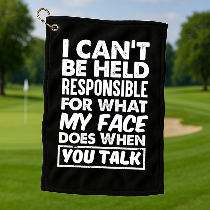 I Can't Be Held Responsible For What My Face Does When You Meaningful Gift Golf Towel