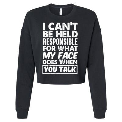 I Can't Be Held Responsible For What My Face Does When You Meaningful Gift Cropped Pullover Crew