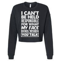 I Can't Be Held Responsible For What My Face Does When You Meaningful Gift Cropped Pullover Crew