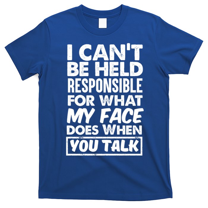 I Can't Be Held Responsible For What My Face Does When You Meaningful Gift T-Shirt
