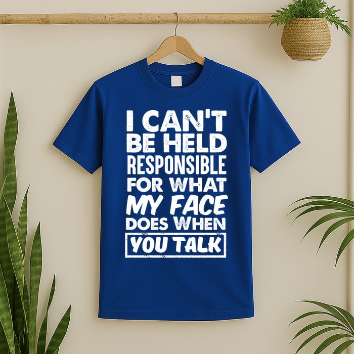 I Can't Be Held Responsible For What My Face Does When You Meaningful Gift T-Shirt