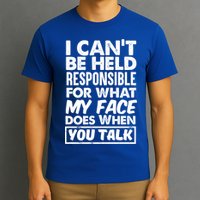 I Can't Be Held Responsible For What My Face Does When You Meaningful Gift T-Shirt