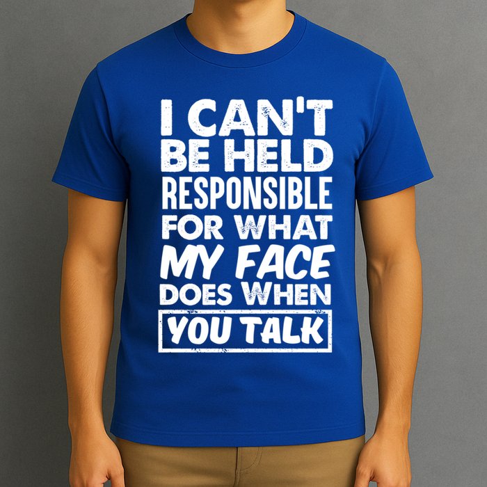 I Can't Be Held Responsible For What My Face Does When You Meaningful Gift T-Shirt