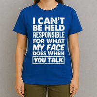 I Can't Be Held Responsible For What My Face Does When You Meaningful Gift T-Shirt