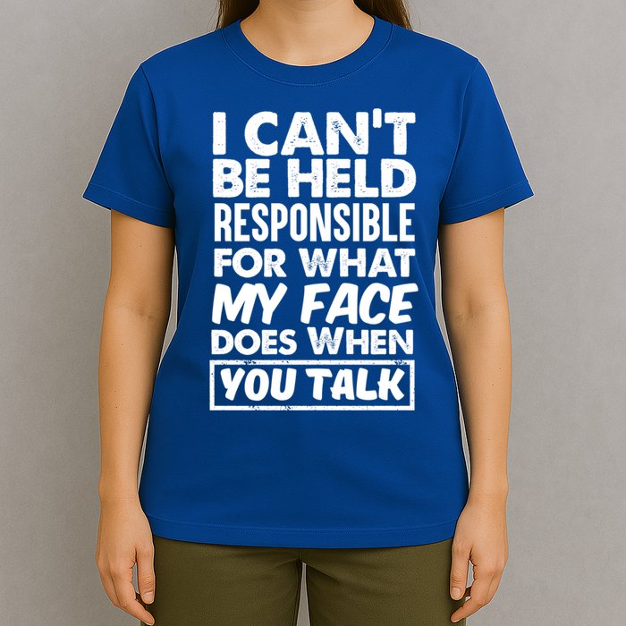 I Can't Be Held Responsible For What My Face Does When You Meaningful Gift T-Shirt