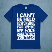 I Can't Be Held Responsible For What My Face Does When You Meaningful Gift T-Shirt