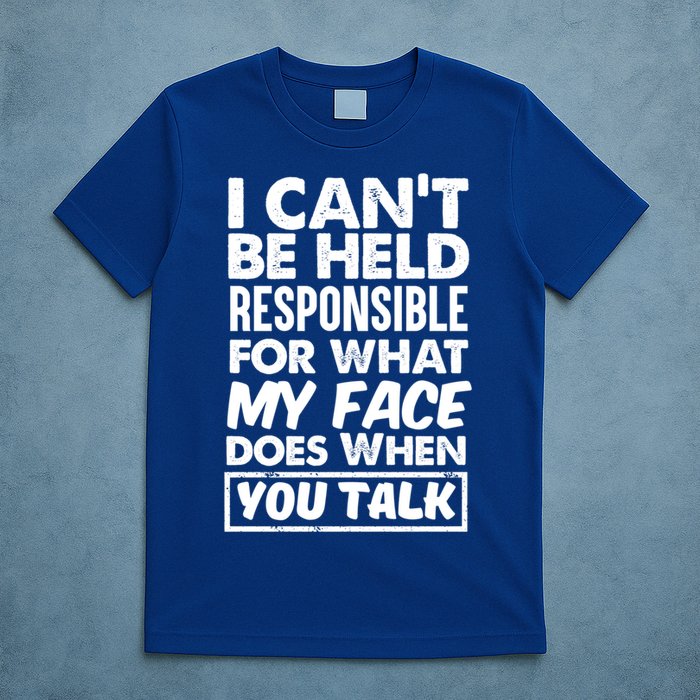 I Can't Be Held Responsible For What My Face Does When You Meaningful Gift T-Shirt