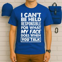 I Can't Be Held Responsible For What My Face Does When You Meaningful Gift T-Shirt