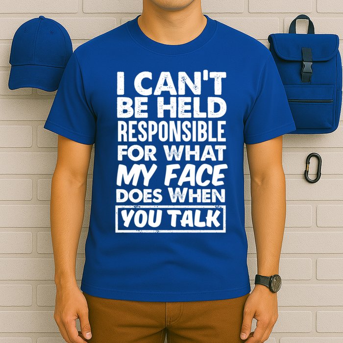 I Can't Be Held Responsible For What My Face Does When You Meaningful Gift T-Shirt