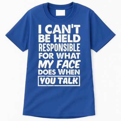 I Can't Be Held Responsible For What My Face Does When You Meaningful Gift Tall T-Shirt
