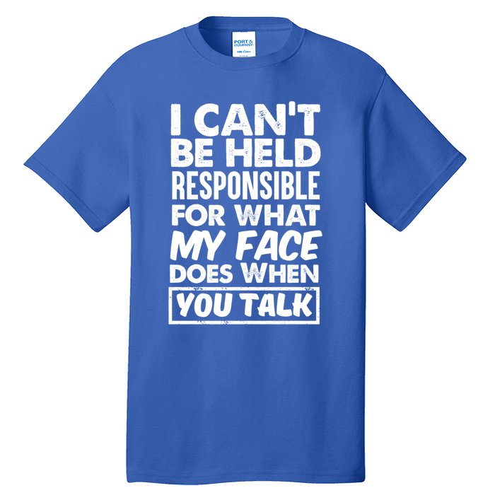 I Can't Be Held Responsible For What My Face Does When You Meaningful Gift Tall T-Shirt