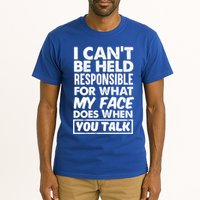 I Can't Be Held Responsible For What My Face Does When You Meaningful Gift Tall T-Shirt