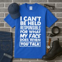 I Can't Be Held Responsible For What My Face Does When You Meaningful Gift Tall T-Shirt