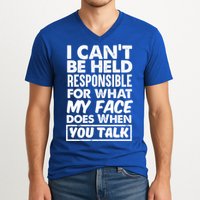 I Can't Be Held Responsible For What My Face Does When You Meaningful Gift V-Neck T-Shirt
