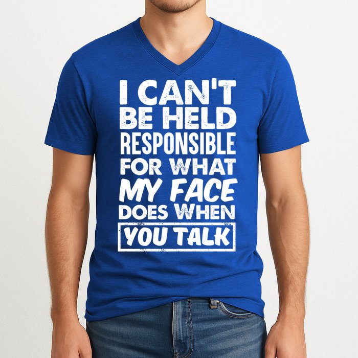 I Can't Be Held Responsible For What My Face Does When You Meaningful Gift V-Neck T-Shirt