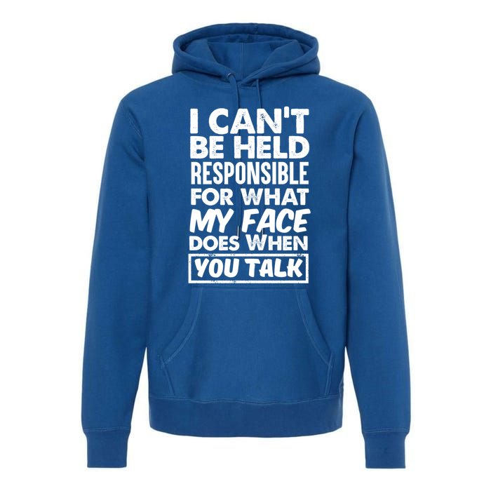 I Can't Be Held Responsible For What My Face Does When You Meaningful Gift Premium Hoodie