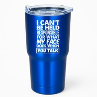 I Can't Be Held Responsible For What My Face Does When You Meaningful Gift Tumbler
