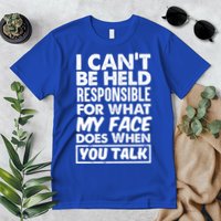 I Can't Be Held Responsible For What My Face Does When You Meaningful Gift Premium T-Shirt