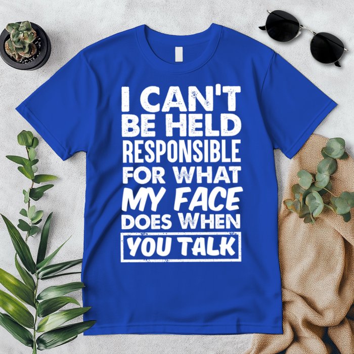 I Can't Be Held Responsible For What My Face Does When You Meaningful Gift Premium T-Shirt