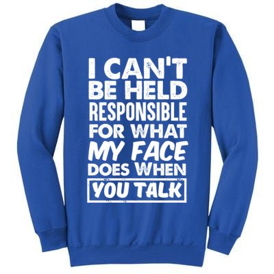 I Can't Be Held Responsible For What My Face Does When You Meaningful Gift Tall Sweatshirt