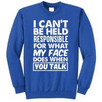 I Can't Be Held Responsible For What My Face Does When You Meaningful Gift Tall Sweatshirt