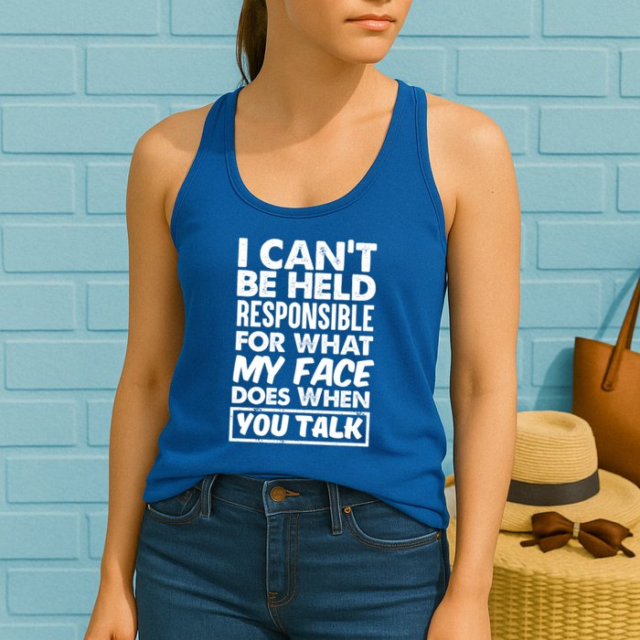 I Can't Be Held Responsible For What My Face Does When You Meaningful Gift Womens Tank Top