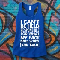I Can't Be Held Responsible For What My Face Does When You Meaningful Gift Womens Tank Top