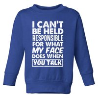 I Can't Be Held Responsible For What My Face Does When You Meaningful Gift Toddler Sweatshirt