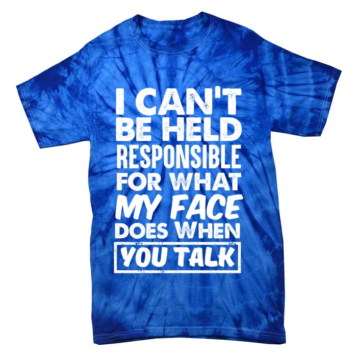 I Can't Be Held Responsible For What My Face Does When You Meaningful Gift Tie-Dye T-Shirt