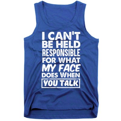 I Can't Be Held Responsible For What My Face Does When You Meaningful Gift Tank Top