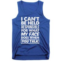 I Can't Be Held Responsible For What My Face Does When You Meaningful Gift Tank Top